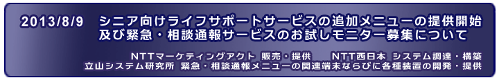 2012/09/28  シニア向けライフサポートサービスの追加メニューの提供開始及び緊急・相談通報サービスのお試しモニター募集について 