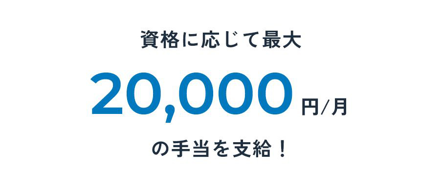 資格に応じて最大20，000円/月の手当を支給